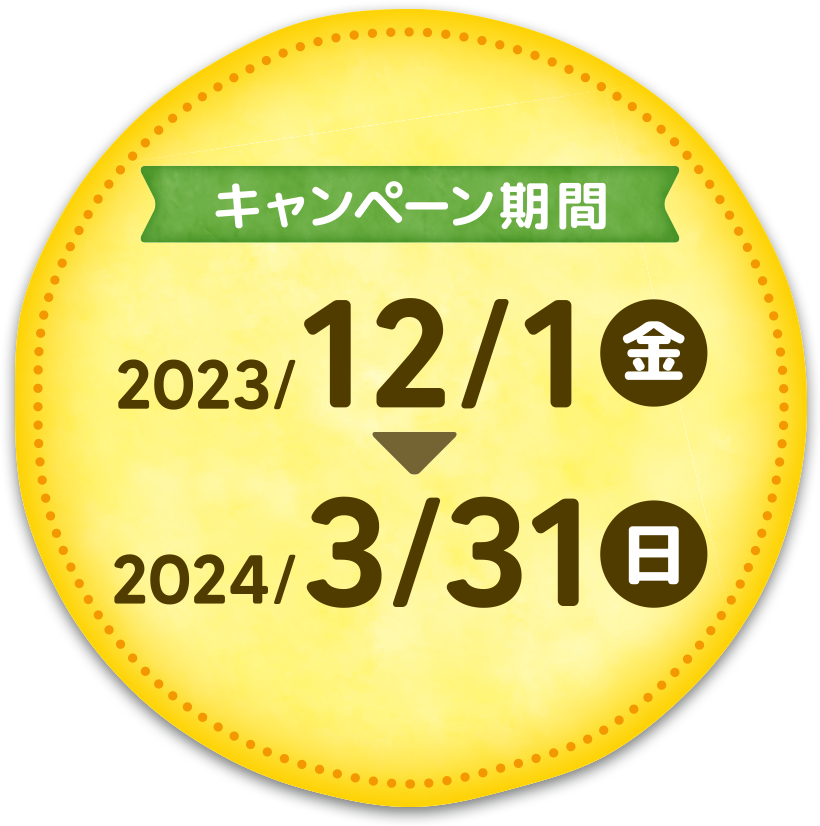 キャンペーン期間 2023/12/1(金)～2024/3/31(日)