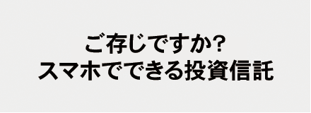 ご存知ですか？スマホでできる投資信託