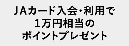 JAカード入会・利用で１万円相当のポイントプレゼント