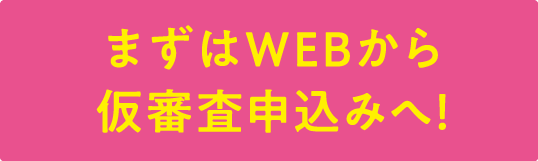 まずはWEBから仮審査申込みへ！